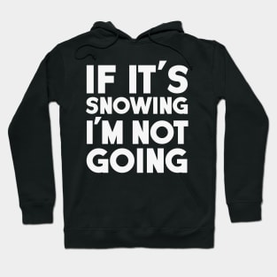 If It's Snowing I'm Not Going Hoodie